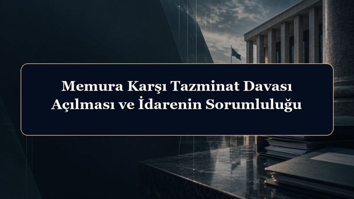 Memura Karşı Tazminat Davası Açılması ve İdarenin Sorumluluğu