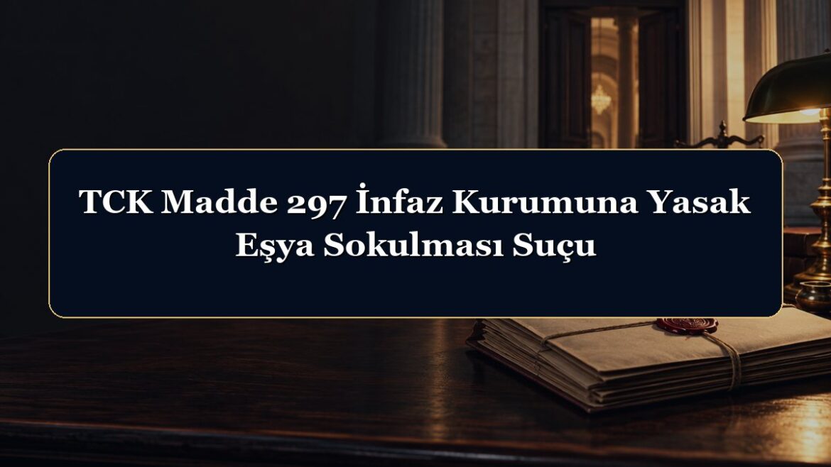 TCK Madde 297 İnfaz Kurumuna Yasak Eşya Sokulması Suçu