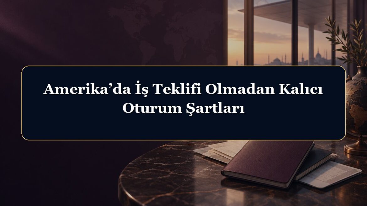 Amerika’da İş Teklifi Olmadan Kalıcı Oturum Şartları