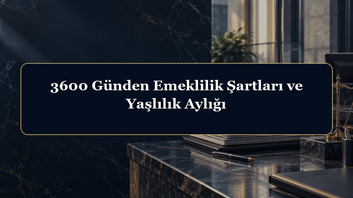 3600 Günden Emeklilik Şartları ve Yaşlılık Aylığı