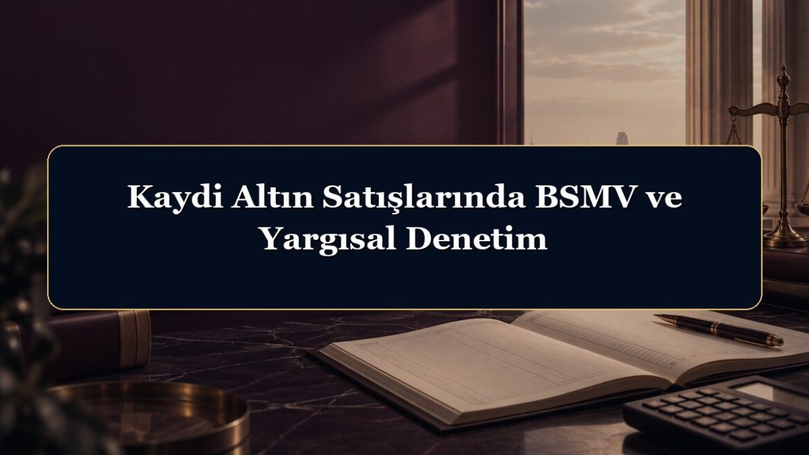 Kaydi Altın Satışlarında BSMV ve Yargısal Denetim