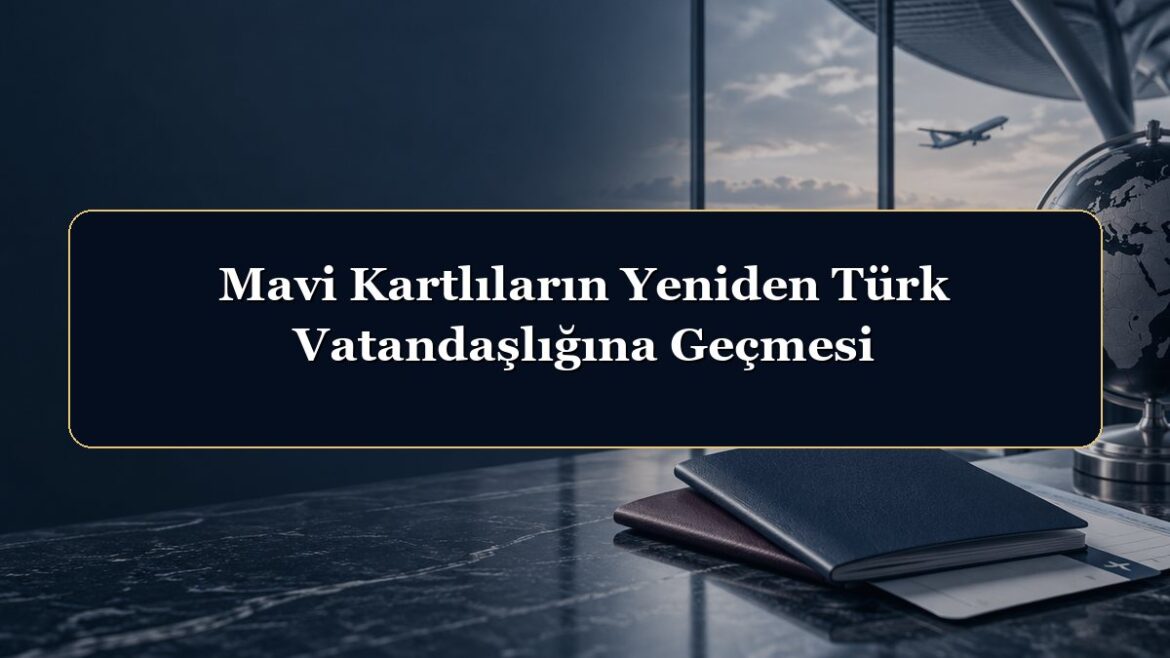 Mavi Kartlıların Yeniden Türk Vatandaşlığına Geçmesi