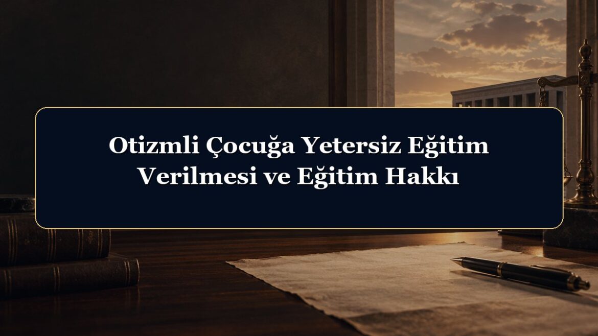 Otizmli Çocuğa Yetersiz Eğitim Verilmesi ve Eğitim Hakkı