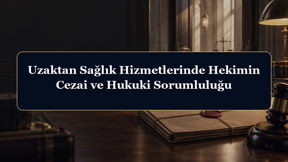 Uzaktan Sağlık Hizmetlerinde Hekimin Cezai ve Hukuki Sorumluluğu