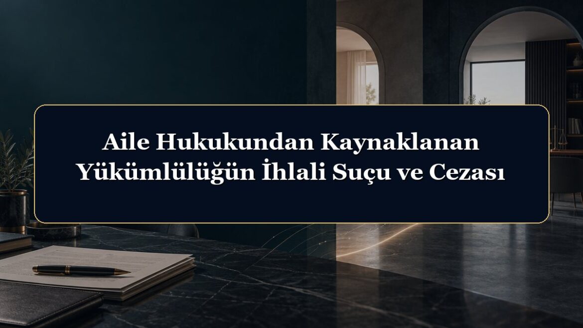 Aile Hukukundan Kaynaklanan Yükümlülüğün İhlali Suçu ve Cezası