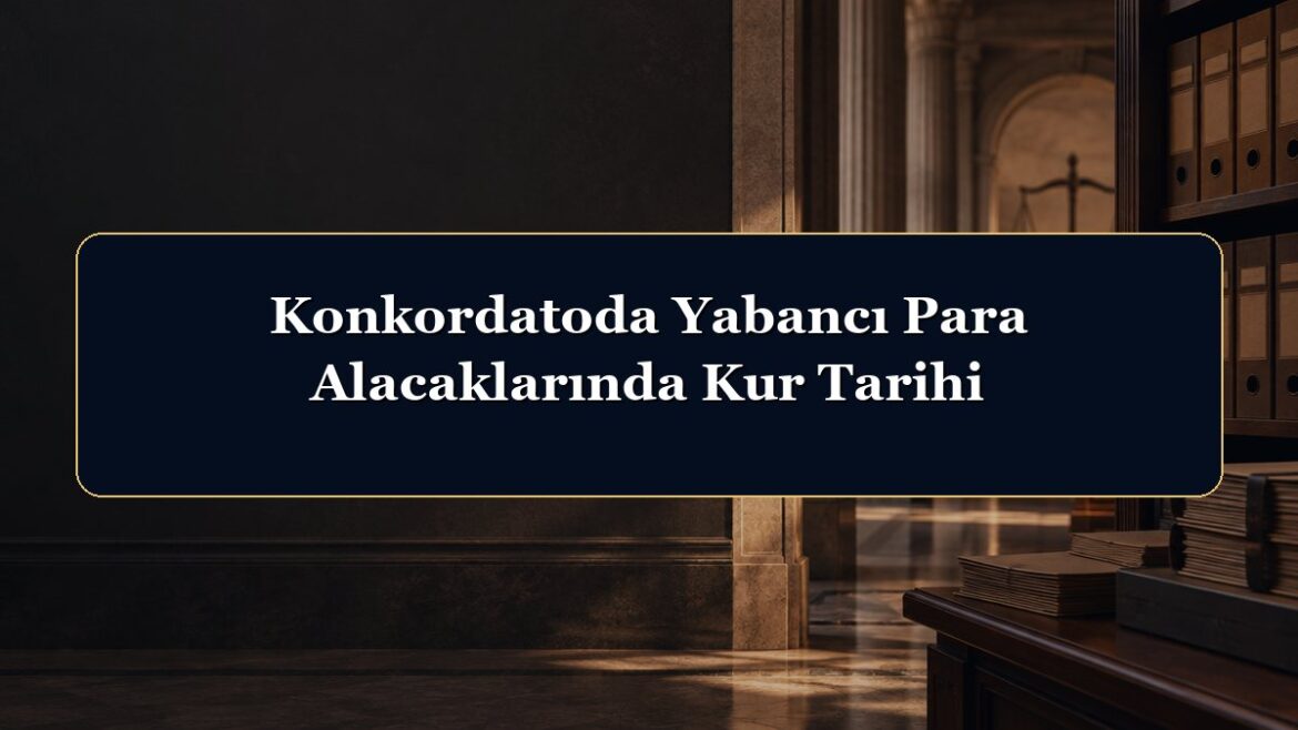 Konkordatoda Yabancı Para Alacaklarında Kur Tarihi