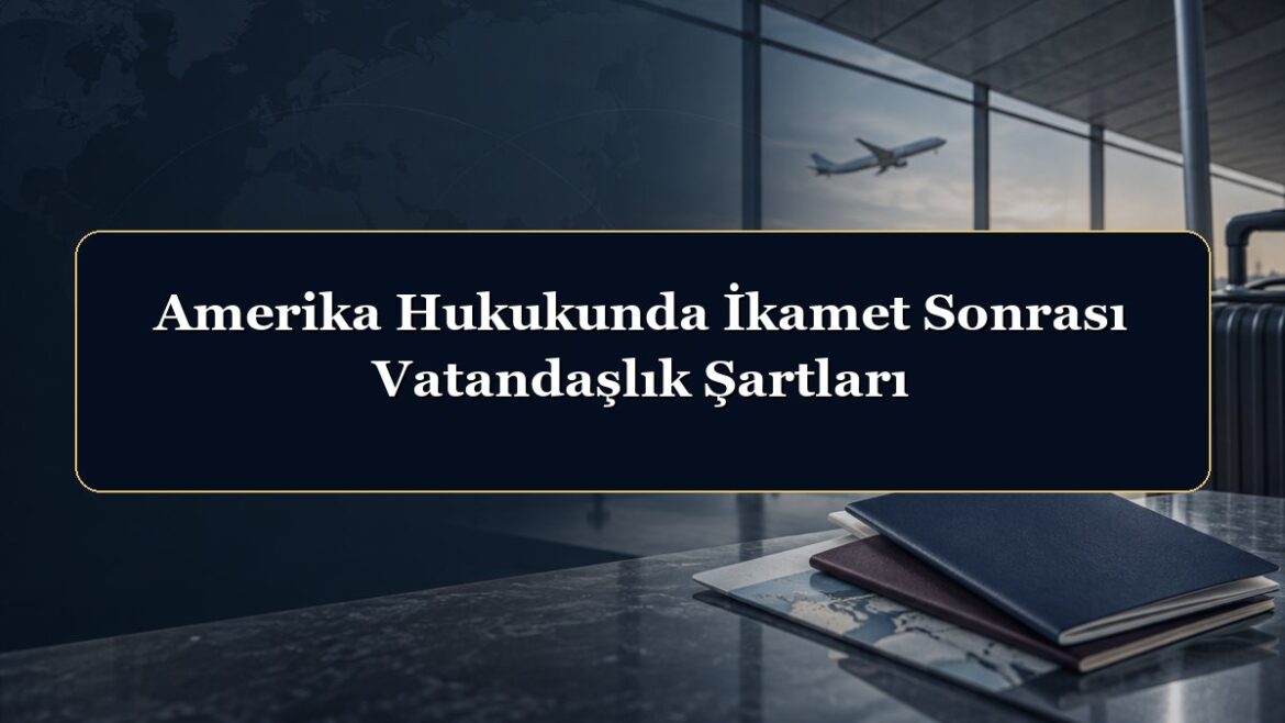 Amerika Hukukunda İkamet Sonrası Vatandaşlık Şartları