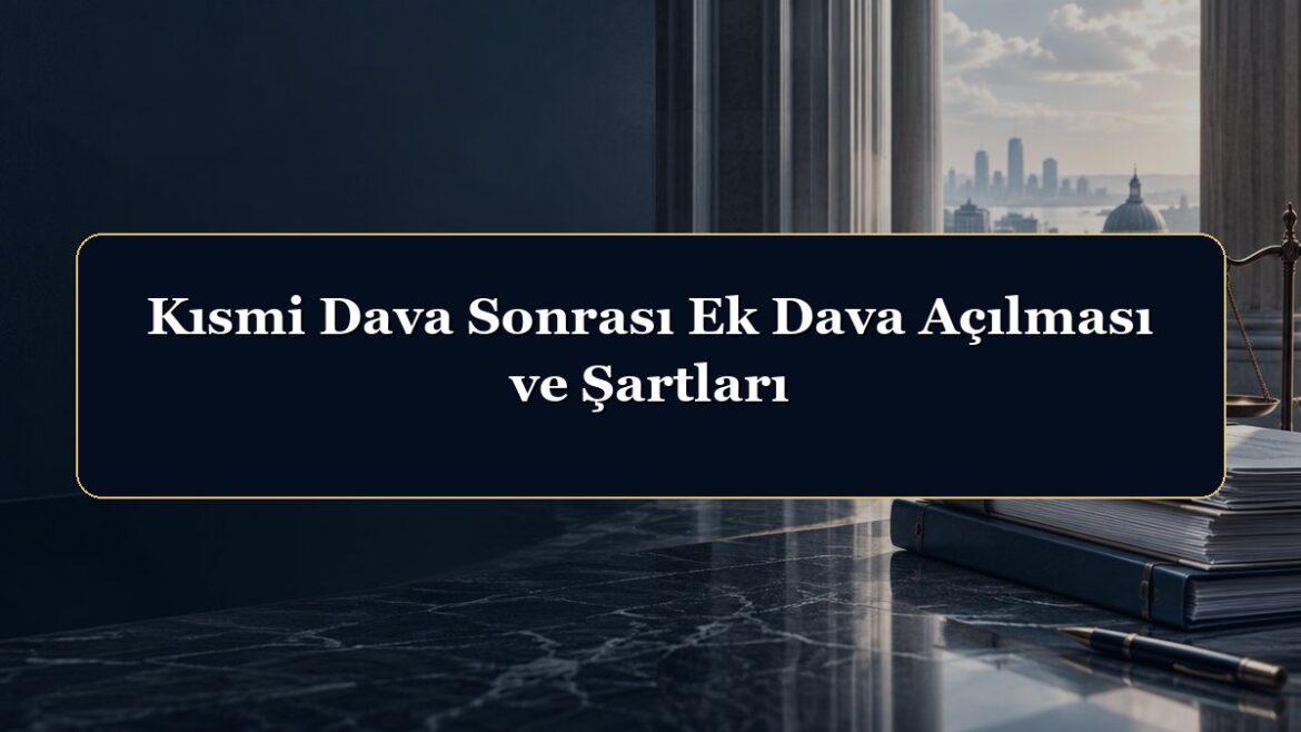 Kısmi Dava Sonrası Ek Dava Açılması ve Şartları