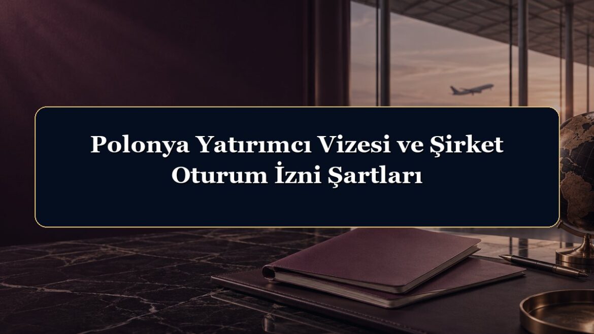 Polonya Yatırımcı Vizesi ve Şirket Oturum İzni Şartları