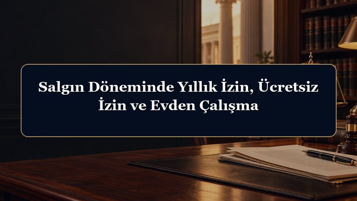 Salgın Döneminde Yıllık İzin, Ücretsiz İzin ve Evden Çalışma
