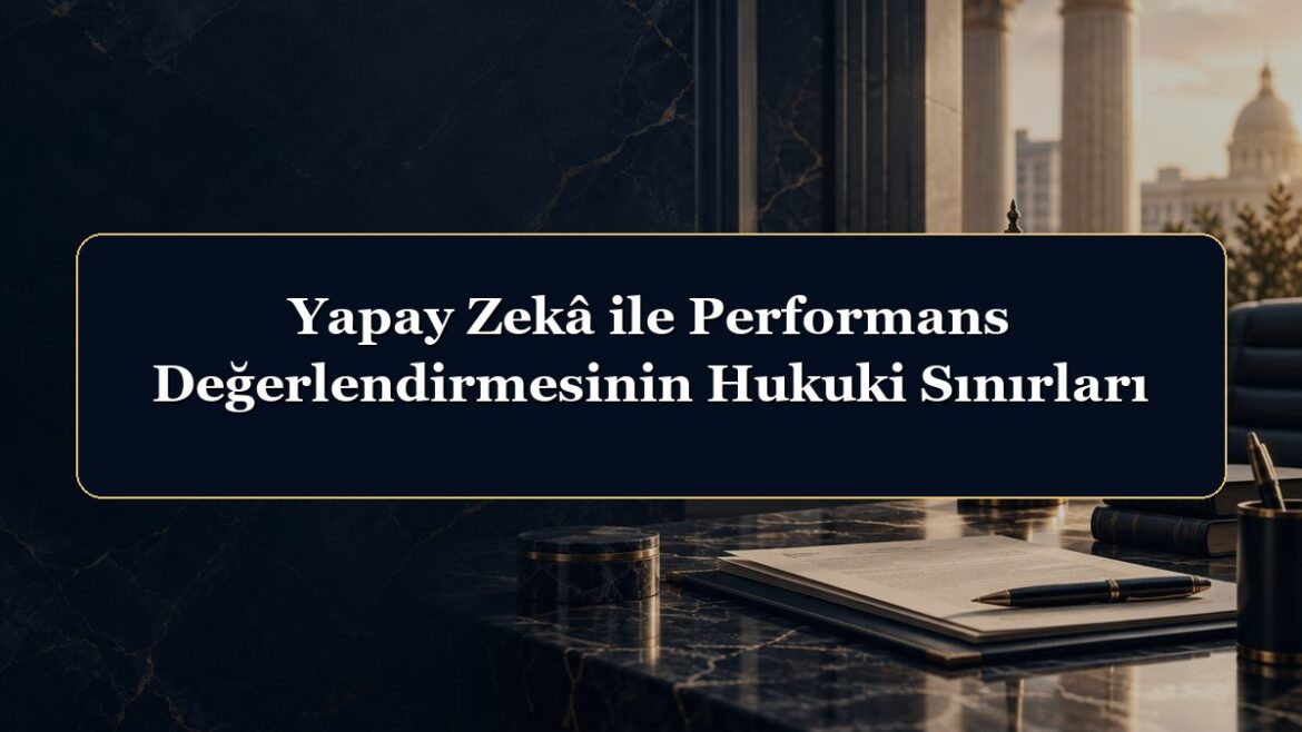 Yapay Zekâ ile Performans Değerlendirmesinin Hukuki Sınırları
