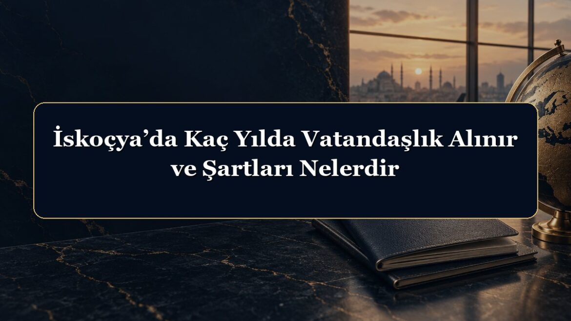İskoçya’da Kaç Yılda Vatandaşlık Alınır ve Şartları Nelerdir