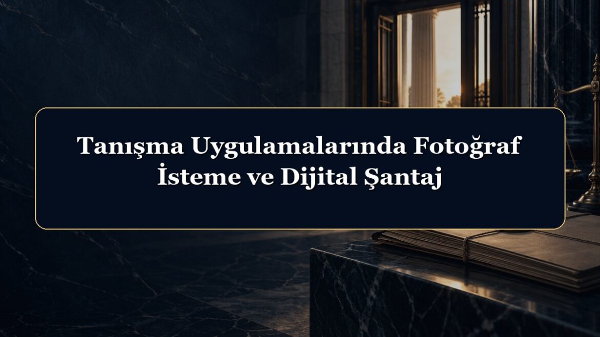 Tanışma Uygulamalarında Fotoğraf İsteme ve Dijital Şantaj