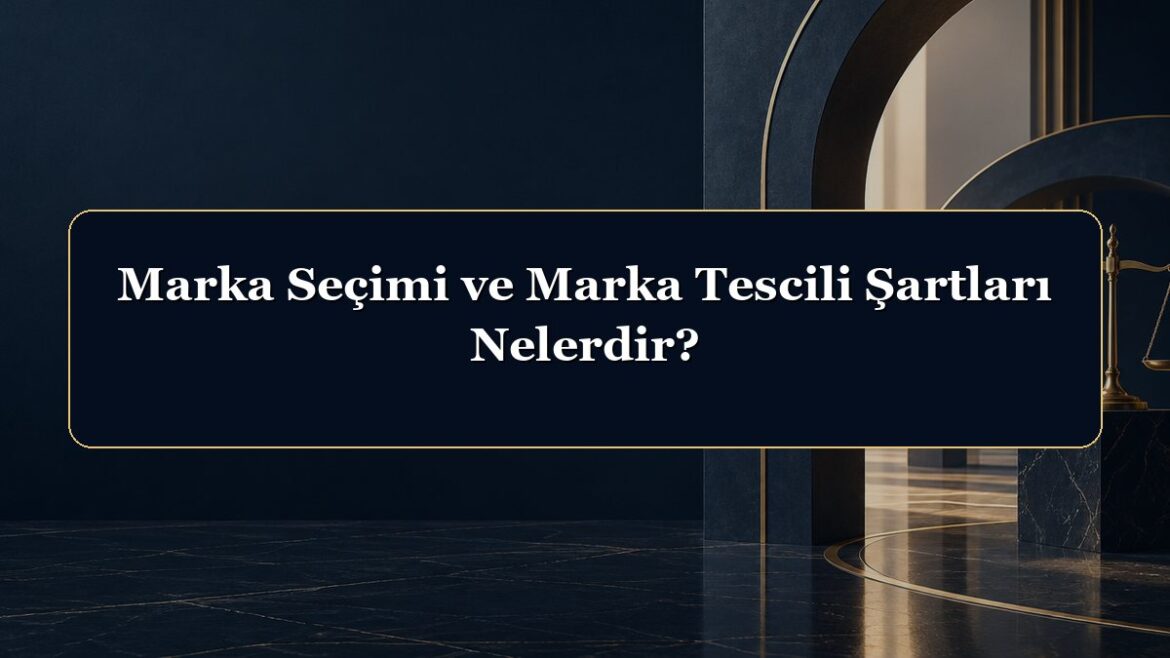 Marka Seçimi ve Marka Tescili Şartları Nelerdir?