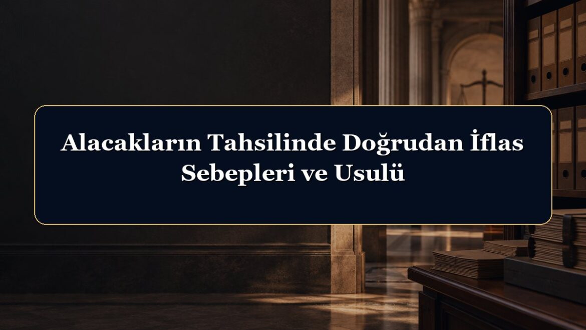Alacakların Tahsilinde Doğrudan İflas Sebepleri ve Usulü