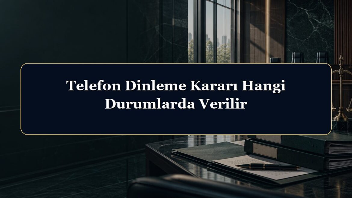 Telefon Dinleme Kararı Hangi Durumlarda Verilir