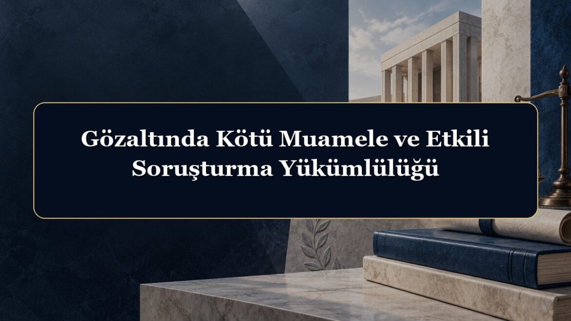 Gözaltında Kötü Muamele ve Etkili Soruşturma Yükümlülüğü