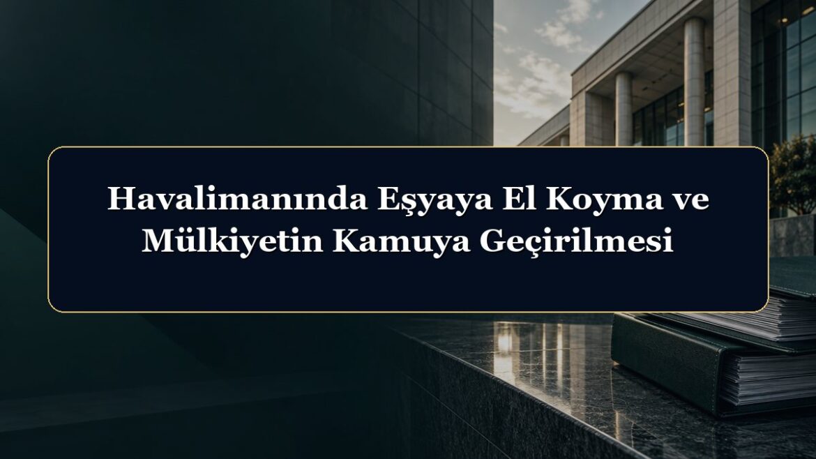 Havalimanında Eşyaya El Koyma ve Mülkiyetin Kamuya Geçirilmesi