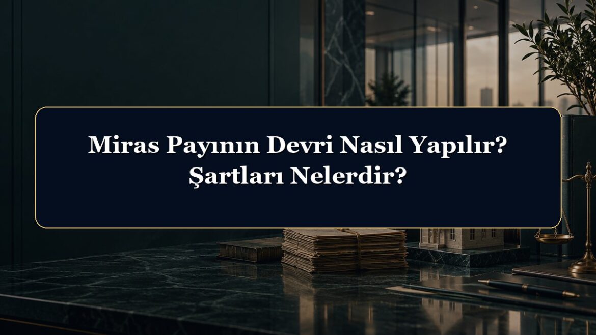 Miras Payının Devri Nasıl Yapılır? Şartları Nelerdir?