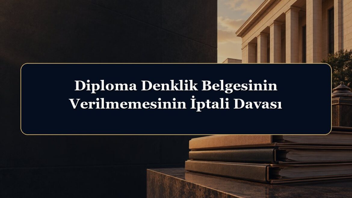 Diploma Denklik Belgesinin Verilmemesinin İptali Davası