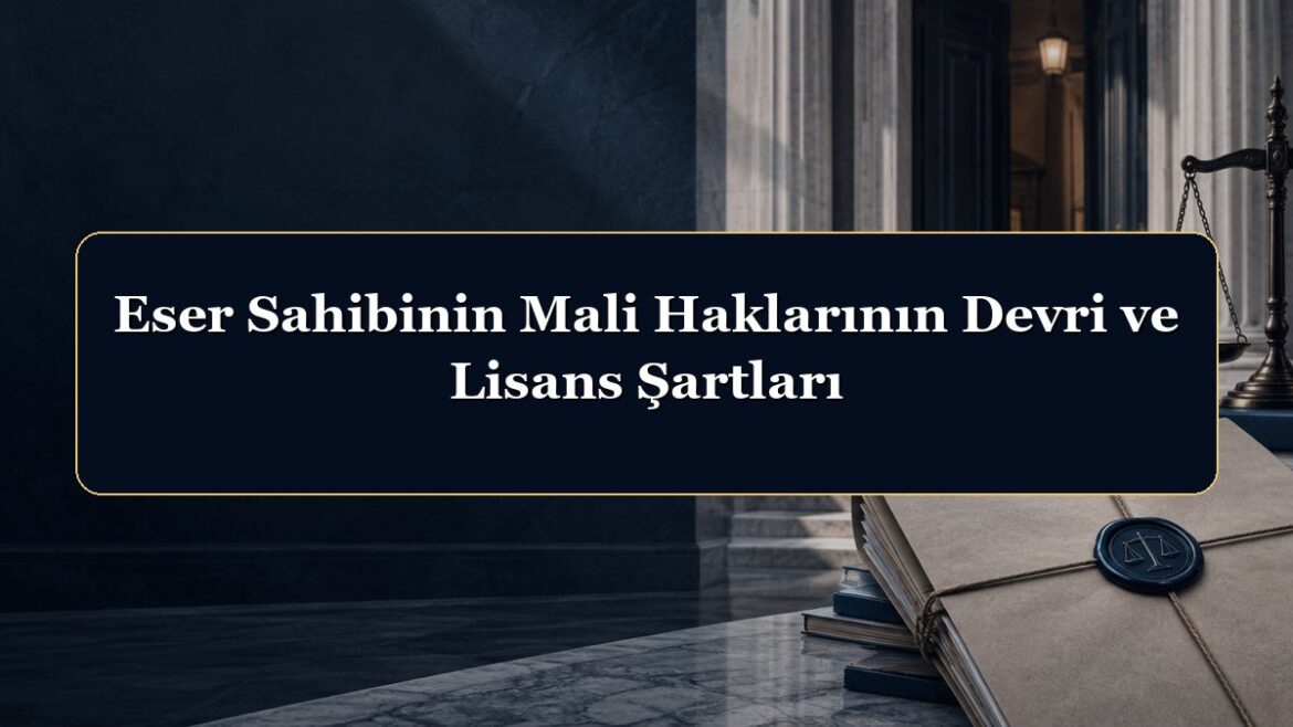 Eser Sahibinin Mali Haklarının Devri ve Lisans Şartları