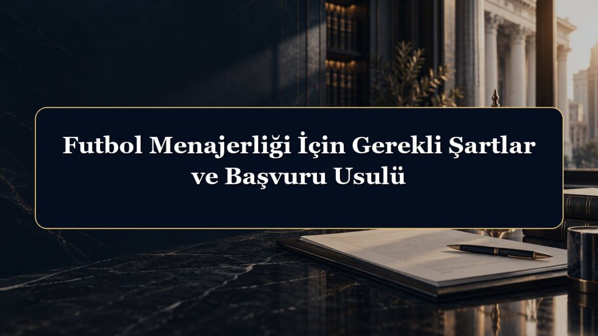 Futbol Menajerliği İçin Gerekli Şartlar ve Başvuru Usulü