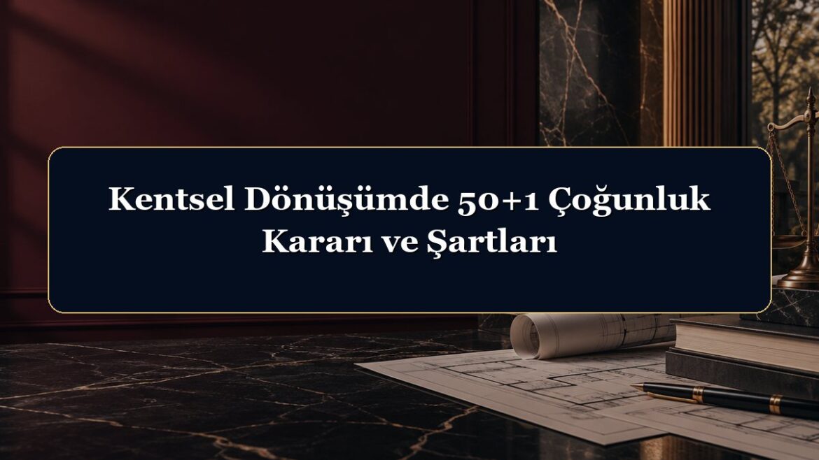 Kentsel Dönüşümde 50+1 Çoğunluk Kararı ve Şartları