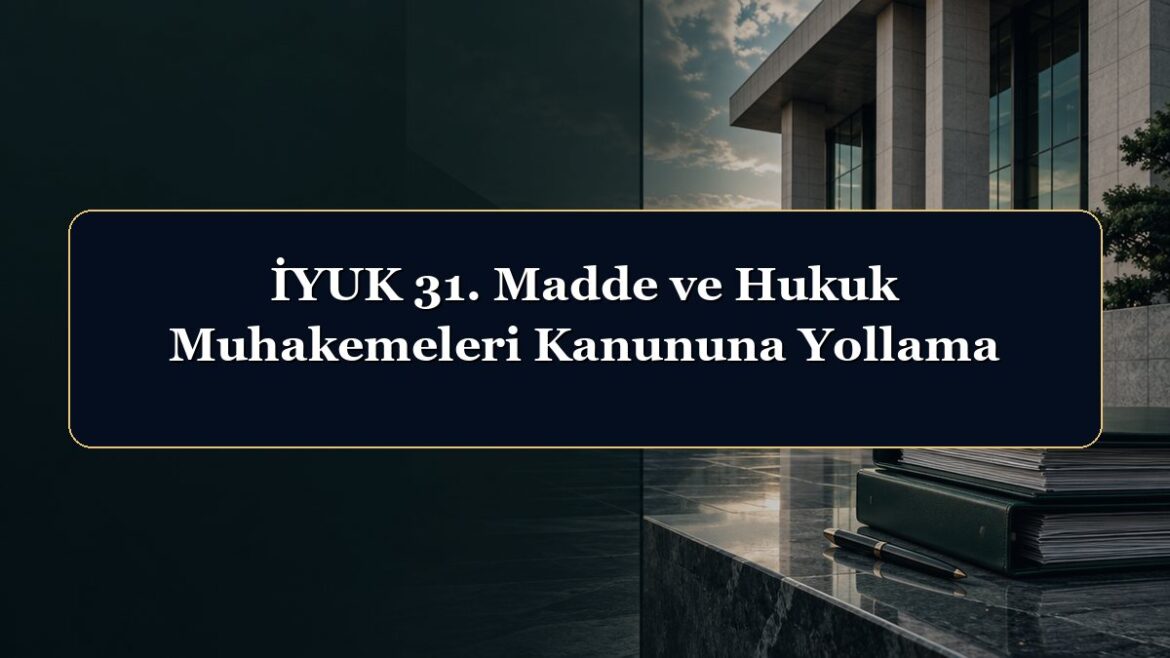 İYUK 31. Madde ve Hukuk Muhakemeleri Kanununa Yollama