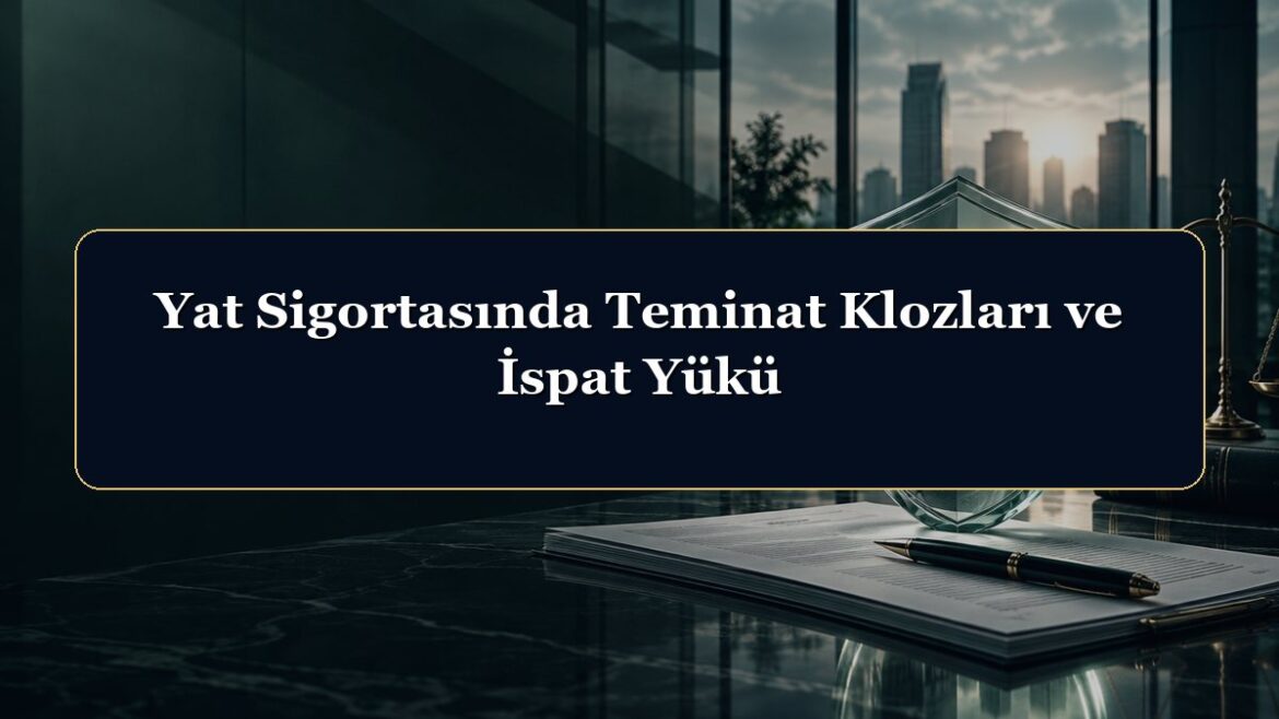 Yat Sigortasında Teminat Klozları ve İspat Yükü