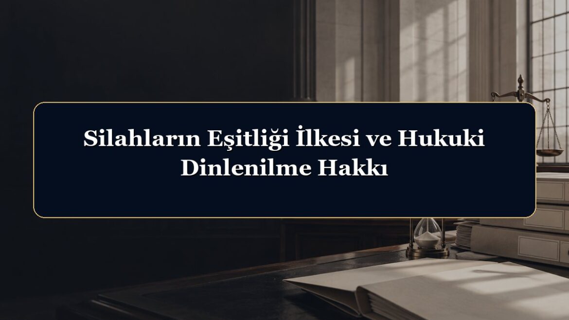Silahların Eşitliği İlkesi ve Hukuki Dinlenilme Hakkı