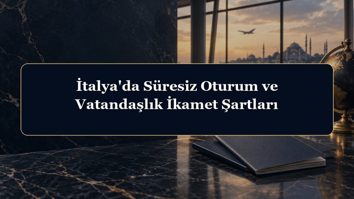 İtalya'da Süresiz Oturum ve Vatandaşlık İkamet Şartları