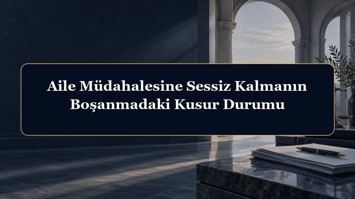 Aile Müdahalesine Sessiz Kalmanın Boşanmadaki Kusur Durumu