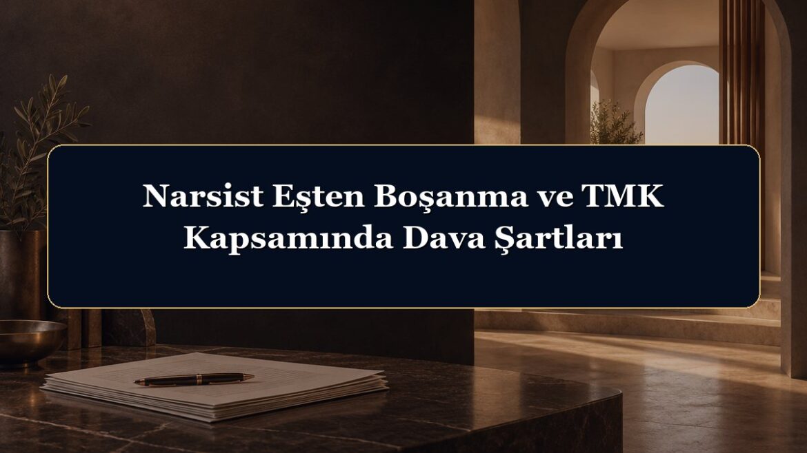 Narsist Eşten Boşanma ve TMK Kapsamında Dava Şartları