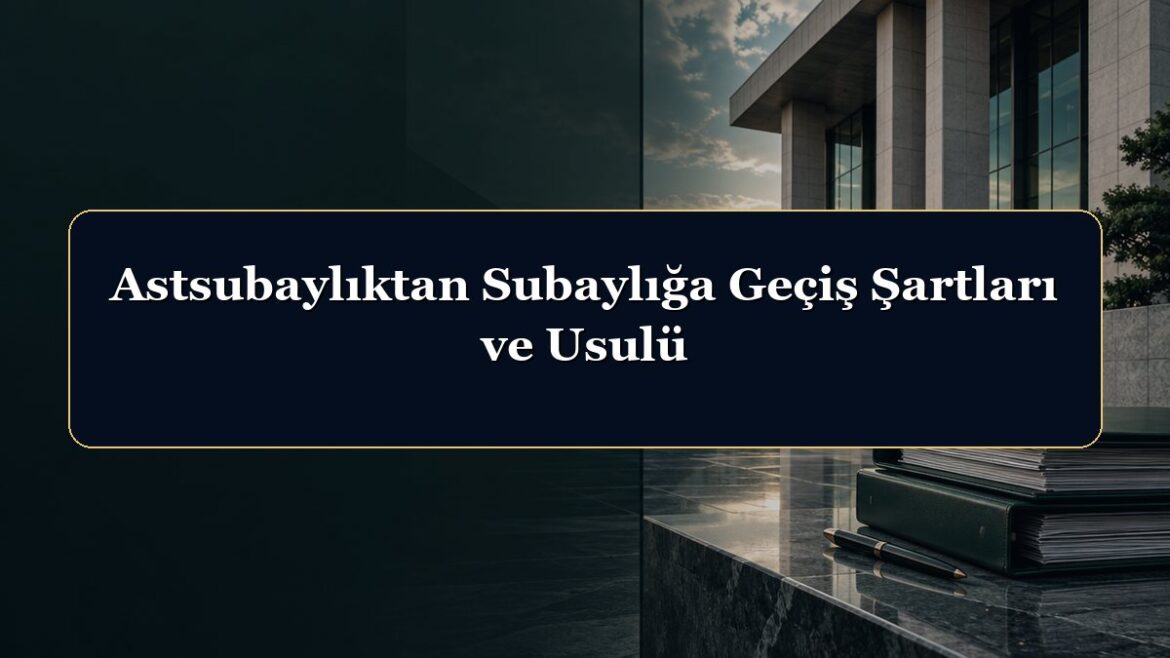 Astsubaylıktan Subaylığa Geçiş Şartları ve Usulü