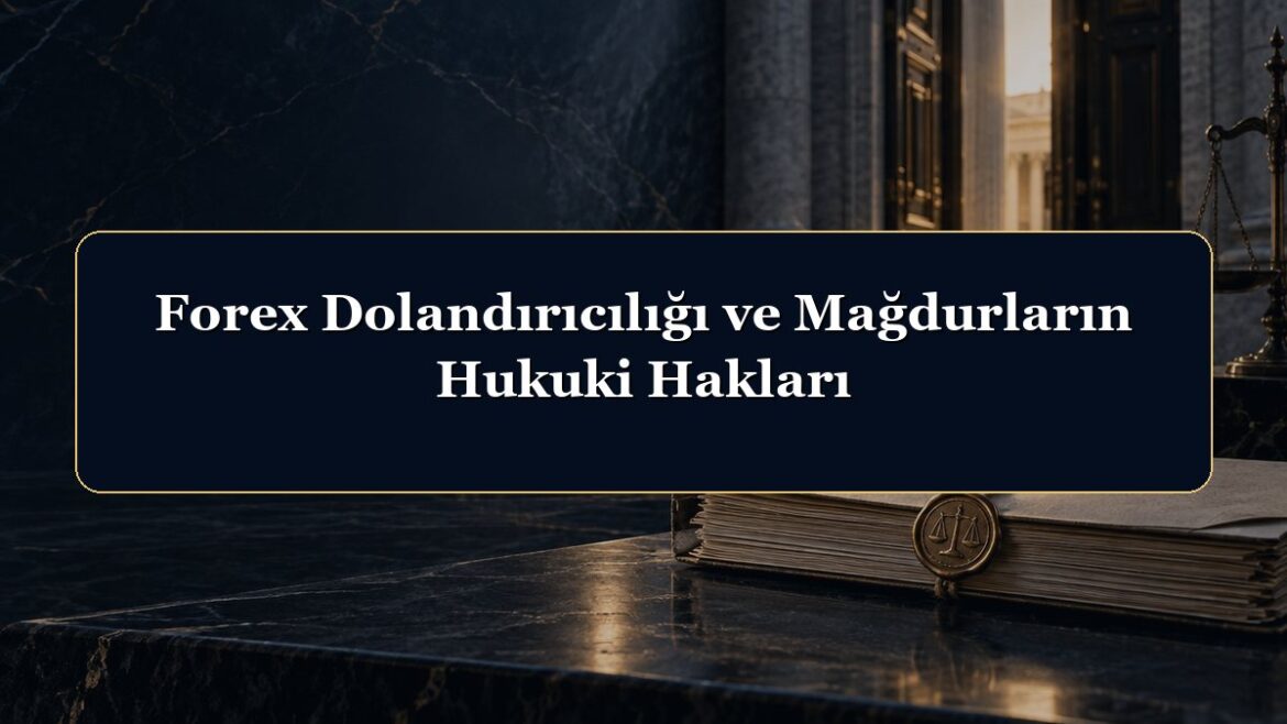 Forex Dolandırıcılığı ve Mağdurların Hukuki Hakları