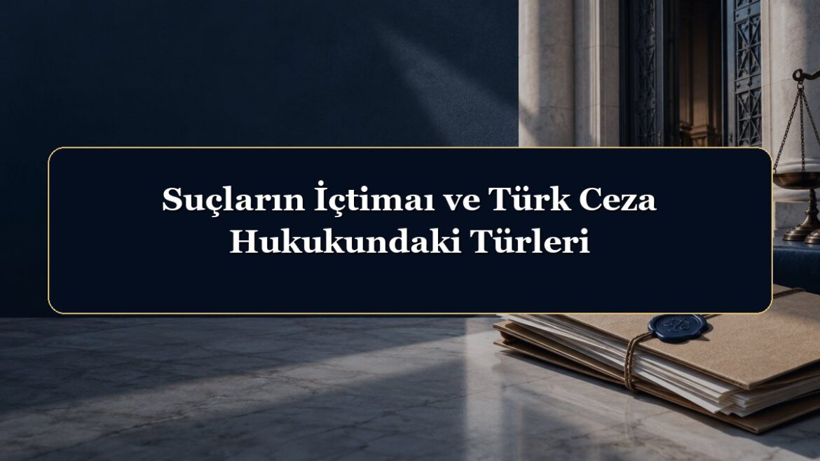 Suçların İçtimaı ve Türk Ceza Hukukundaki Türleri