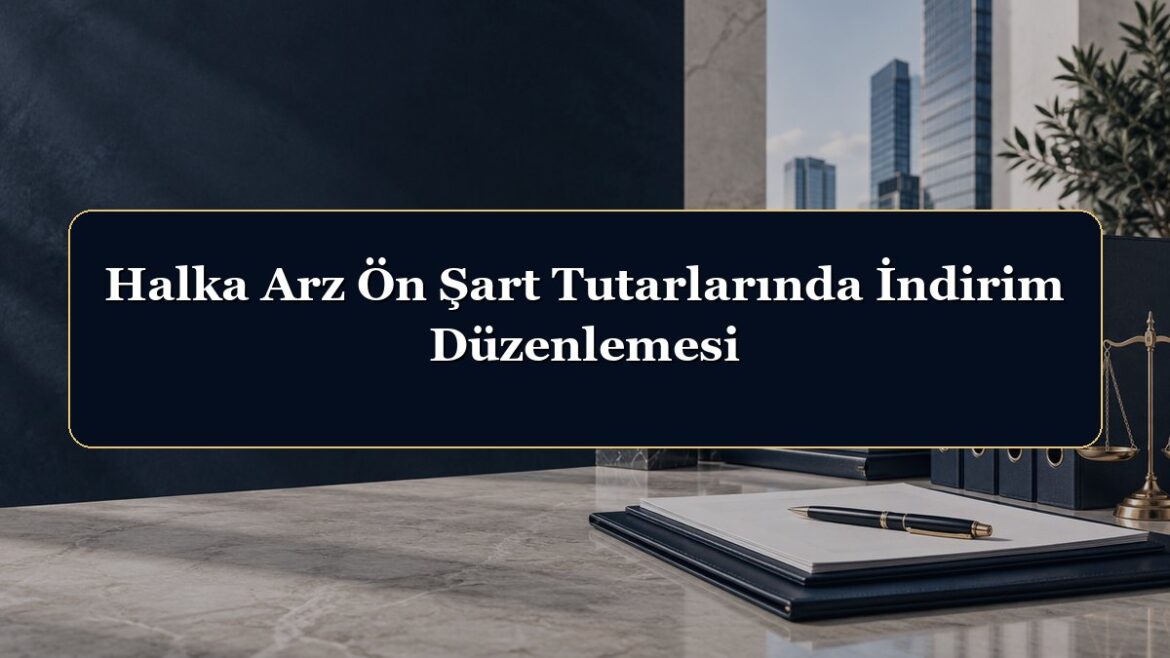 Halka Arz Ön Şart Tutarlarında İndirim Düzenlemesi