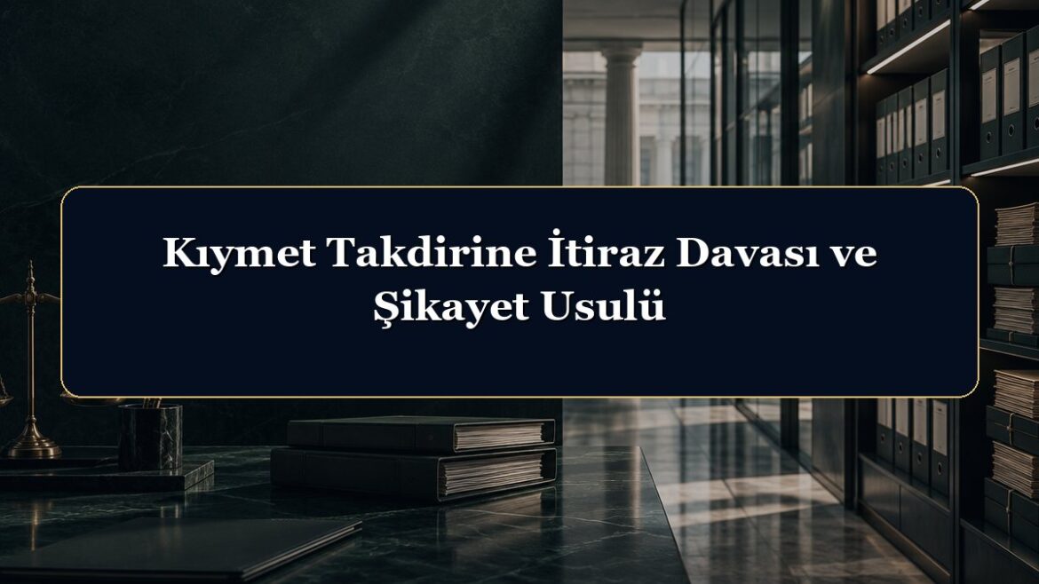 Kıymet Takdirine İtiraz Davası ve Şikayet Usulü