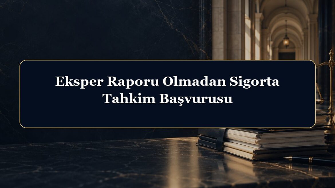 Eksper Raporu Olmadan Sigorta Tahkim Başvurusu