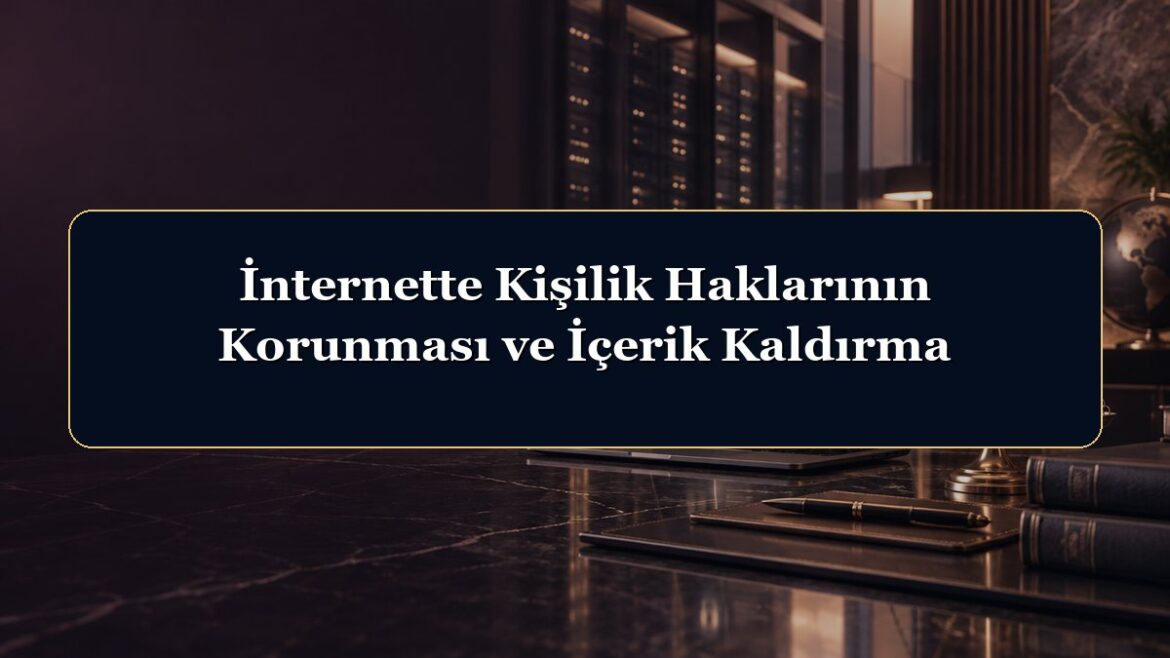 İnternette Kişilik Haklarının Korunması ve İçerik Kaldırma