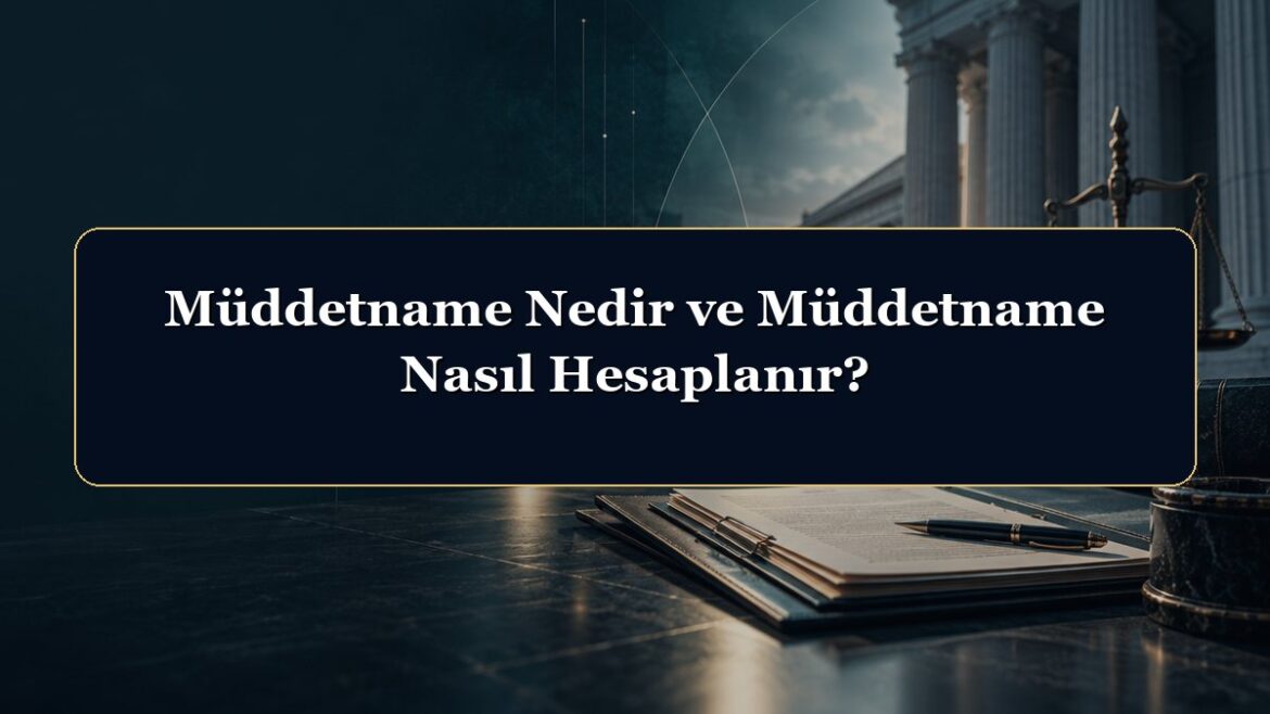 Müddetname Nedir ve Müddetname Nasıl Hesaplanır?