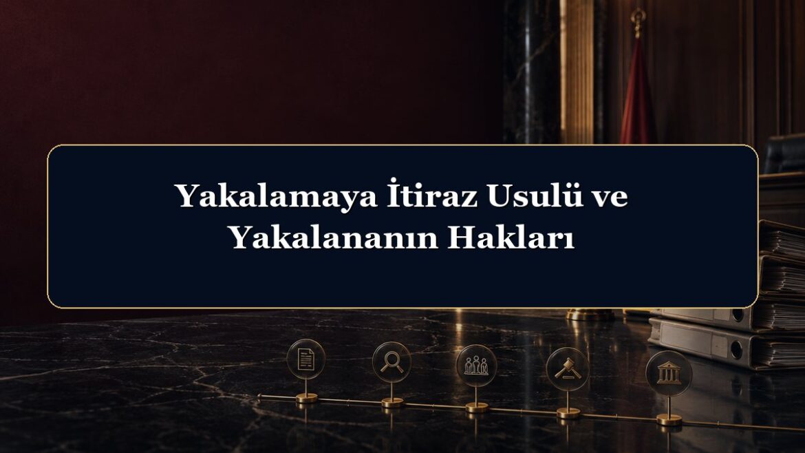 Yakalamaya İtiraz Usulü ve Yakalananın Hakları