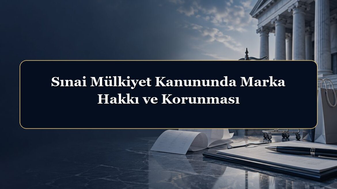 Sınai Mülkiyet Kanununda Marka Hakkı ve Korunması