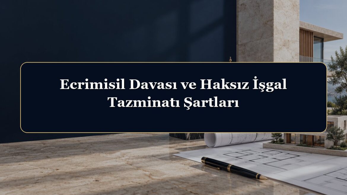 Ecrimisil Davası ve Haksız İşgal Tazminatı Şartları