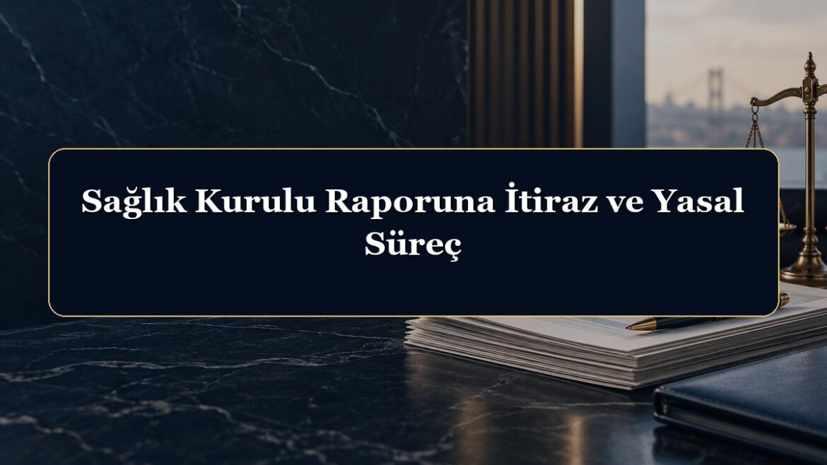 Sağlık Kurulu Raporuna İtiraz ve Yasal Süreç