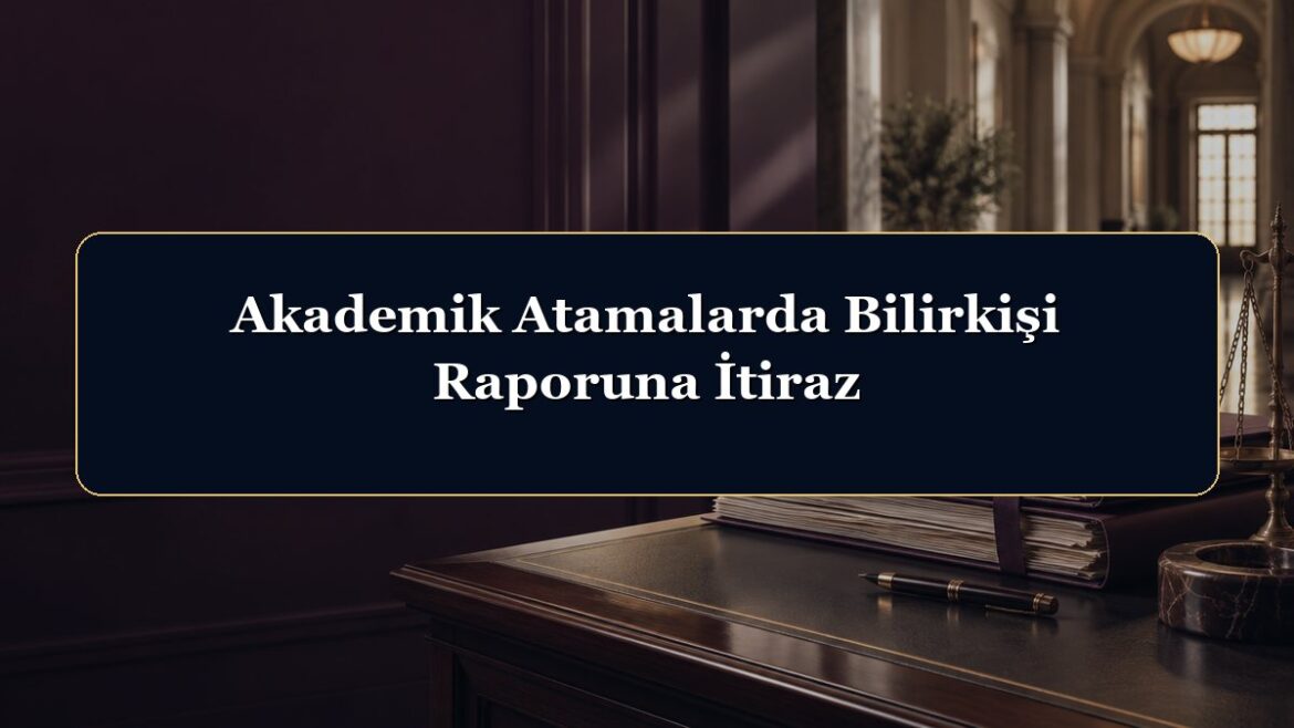 Akademik Atamalarda Bilirkişi Raporuna İtiraz