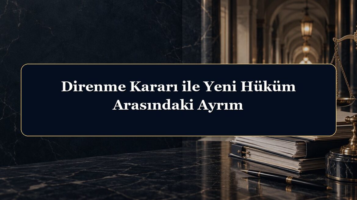 Direnme Kararı ile Yeni Hüküm Arasındaki Ayrım