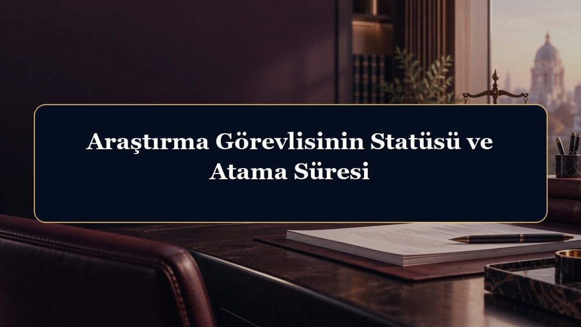 Araştırma Görevlisinin Statüsü ve Atama Süresi