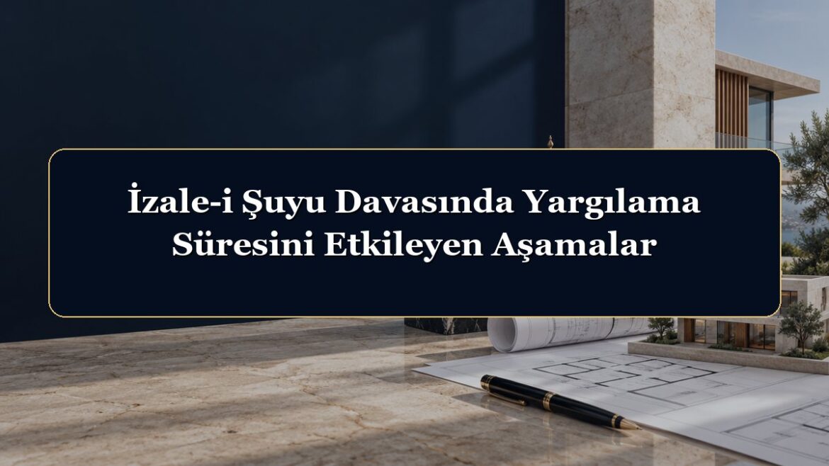 İzale-i Şuyu Davasında Yargılama Süresini Etkileyen Aşamalar