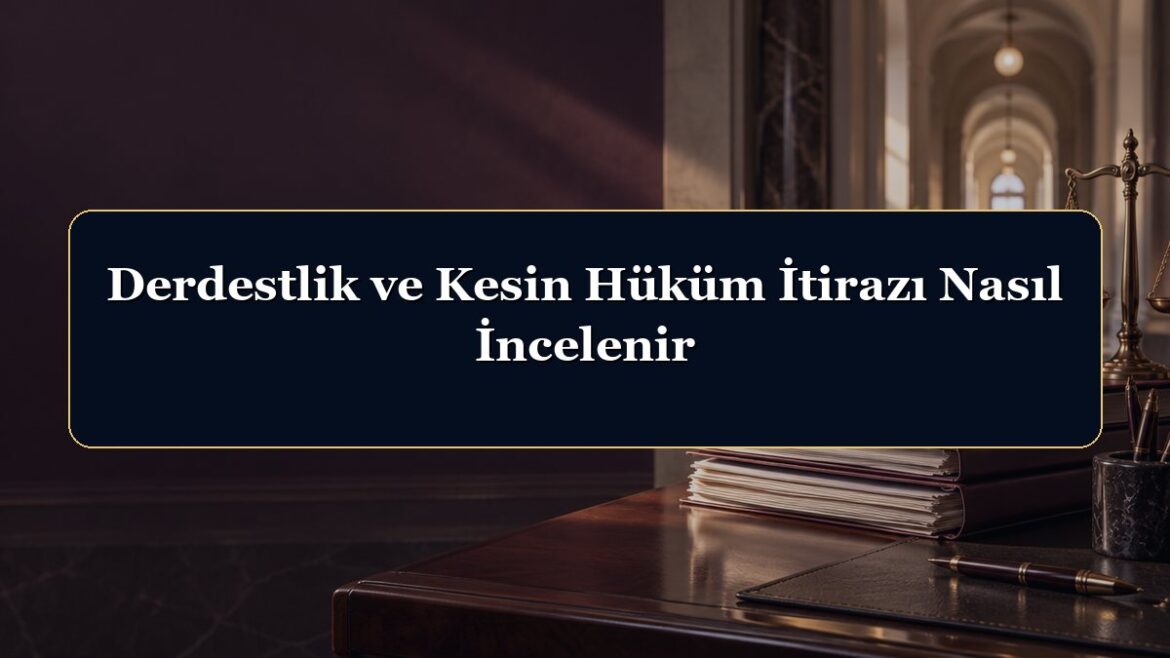 Derdestlik ve Kesin Hüküm İtirazı Nasıl İncelenir